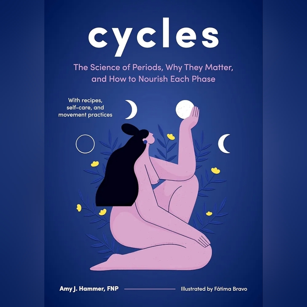NEW Cycles: The Science of Periods, Why They Matter, & How to Nourish Each Phase